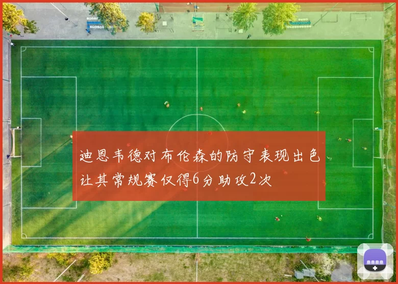 迪恩韦德对布伦森的防守表现出色让其常规赛仅得6分助攻2次