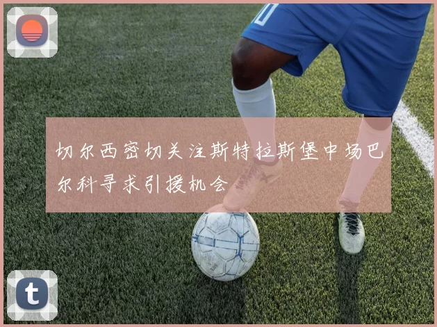 切尔西密切关注斯特拉斯堡中场巴尔科寻求引援机会