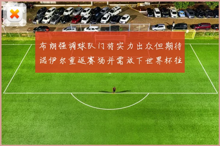 布朗强调球队门将实力出众但期待诺伊尔重返赛场并需放下世界杯往事